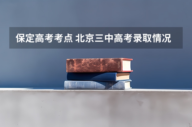 保定高考考点 北京三中高考录取情况