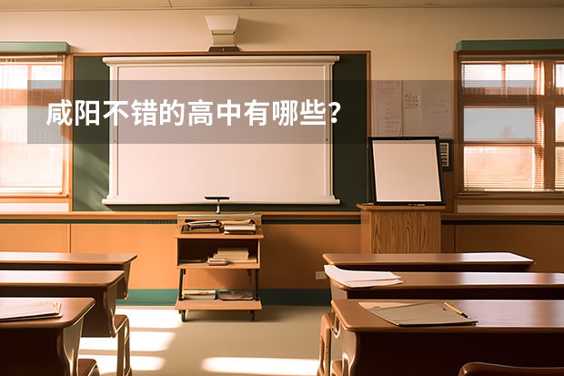 咸阳不错的高中有哪些？