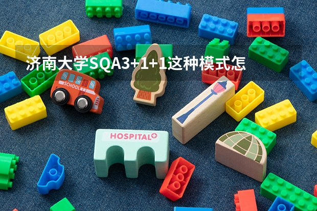 济南大学SQA3+1+1这种模式怎么样?