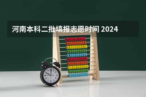 河南本科二批填报志愿时间 2024江苏高考填志愿有几天时间