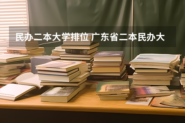 民办二本大学排位 广东省二本民办大学排名