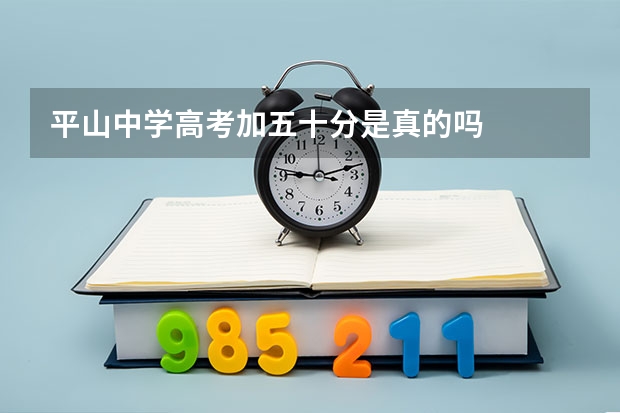 平山中学高考加五十分是真的吗