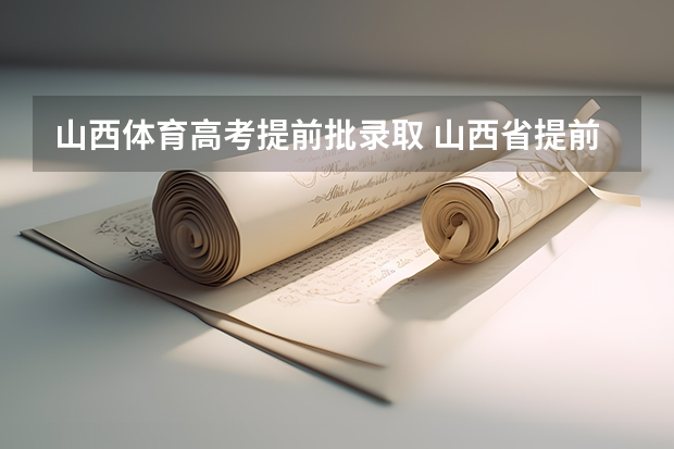 山西体育高考提前批录取 山西省提前批分数线