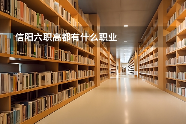 信阳六职高都有什么职业