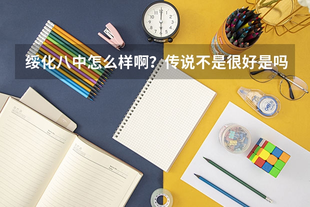 绥化八中怎么样啊？传说不是很好是吗？