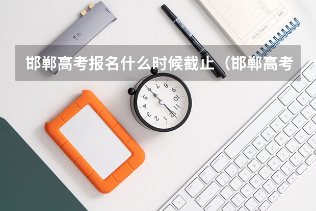 邯郸高考报名什么时候截止（邯郸高考报名什么时候截止呢）