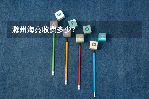 滁州海亮收费多少?