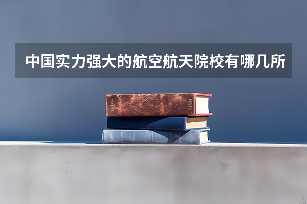 中国实力强大的航空航天院校有哪几所? 大家好,材料科学与工程考研排名