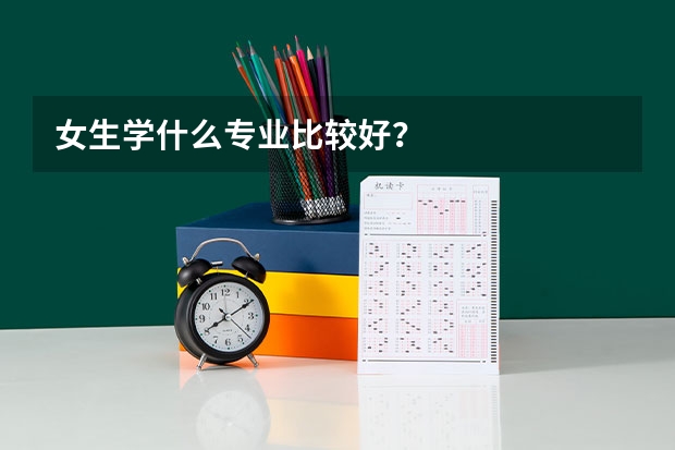 女生学什么专业比较好?