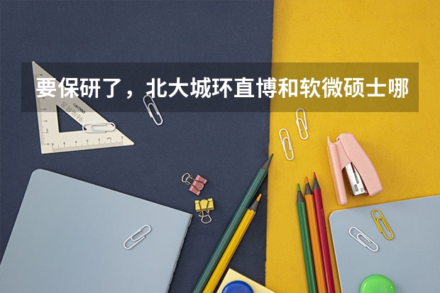 要保研了，北大城环直博和软微硕士哪个比较好