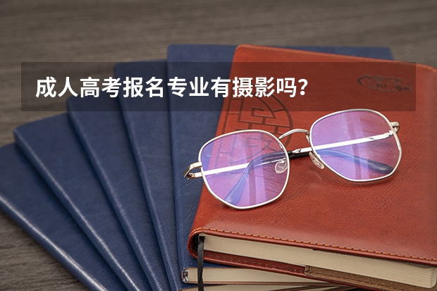 成人高考报名专业有摄影吗？