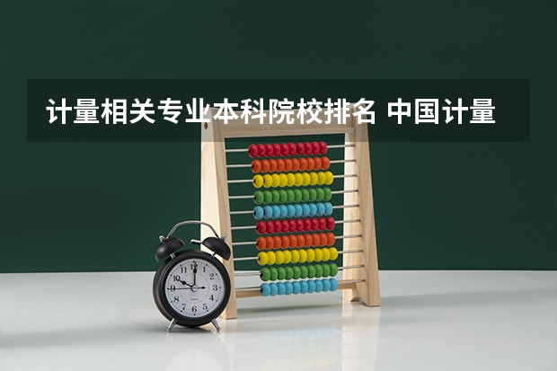 计量相关专业本科院校排名 中国计量学院 浙江科技学院 温州大学 绍兴文理学院 嘉兴学院 浙江林学院的国际经济与贸易专业排名