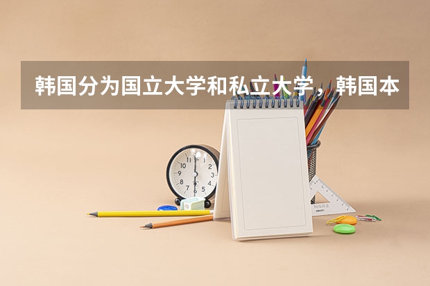 韩国分为国立大学和私立大学，韩国本科留学一年费用需要多少钱?
