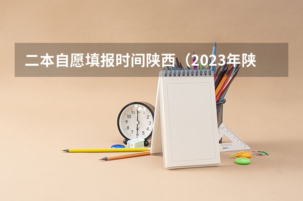 二本自愿填报时间陕西（2023年陕西专科征集志愿时间表）