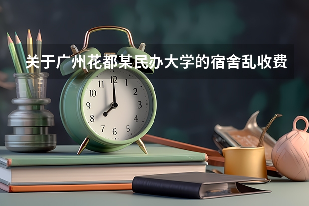 关于广州花都某民办大学的宿舍乱收费问题该如何进行投诉?