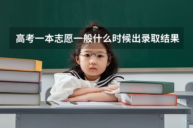 高考一本志愿一般什么时候出录取结果
