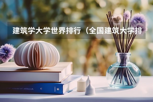 建筑学大学世界排行（全国建筑大学排名）