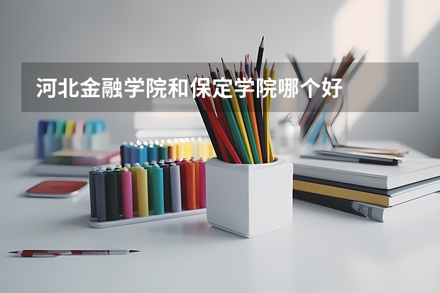 河北金融学院和保定学院哪个好
