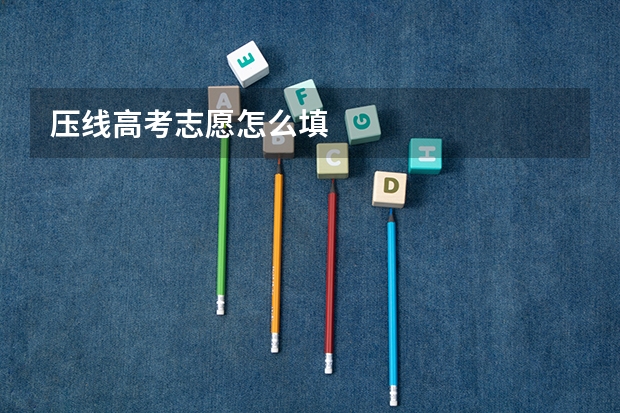 压线高考志愿怎么填