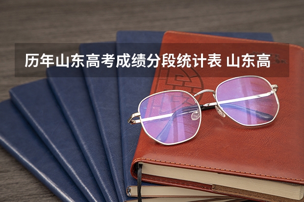历年山东高考成绩分段统计表 山东高考分数线一分一段表