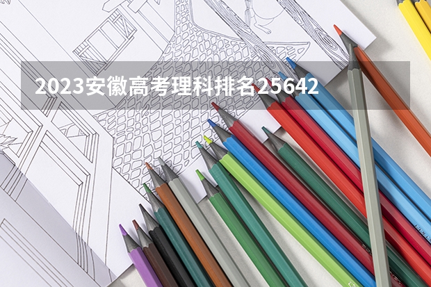 2023安徽高考理科排名256422的考生报什么大学 往年录取分数线一览