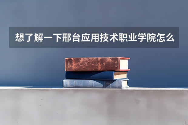 想了解一下邢台应用技术职业学院怎么样?