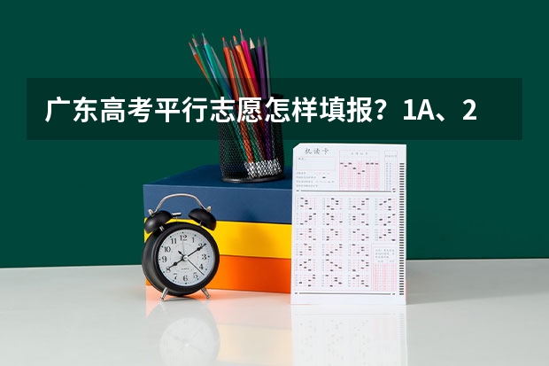 广东高考平行志愿怎样填报?1A、2A之类的院校分类和平行志愿有什么关系吗??第一志愿能不能填2A学校