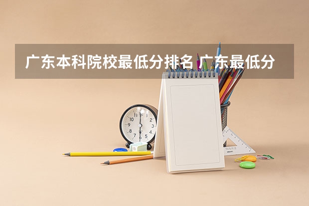 广东本科院校最低分排名 广东最低分的本科