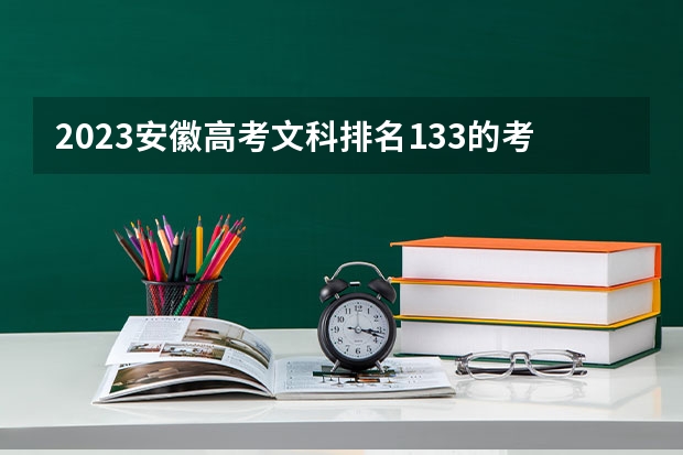 2023安徽高考文科排名133的考生报什么大学 往年录取分数线一览