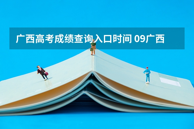 广西高考成绩查询入口时间 09广西高考查询时间？