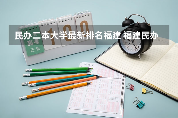 民办二本大学最新排名福建 福建民办本科院校排名