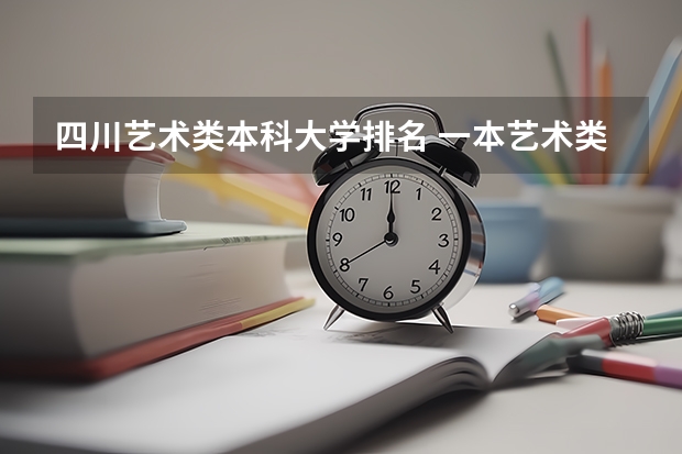 四川艺术类本科大学排名 一本艺术类院校好还是二本普通院校好啊