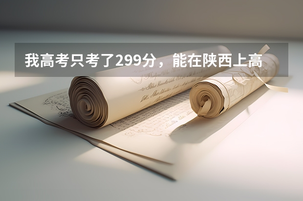 我高考只考了299分,能在陕西上高职高专吗?补录有可能吗?