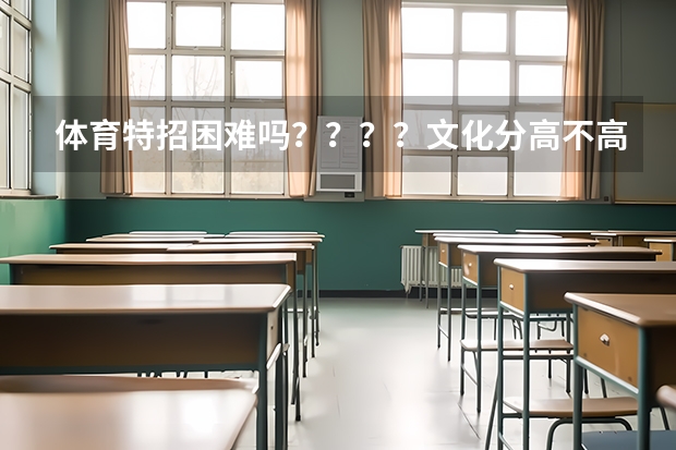 体育特招困难吗????文化分高不高