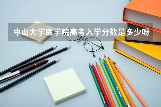 中山大学医学院高考入学分数是多少呀?