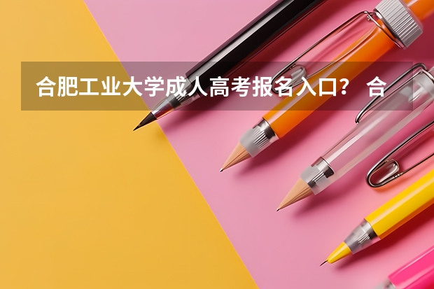 合肥工业大学成人高考报名入口? 合肥衡安学校高考成绩
