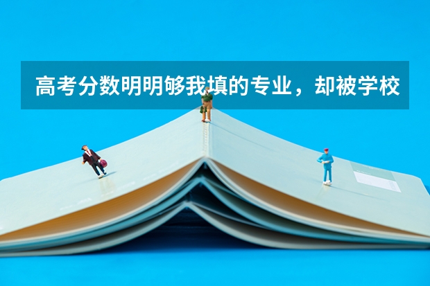 高考分数明明够我填的专业,却被学校服从调剂了啊怎么办啊!急