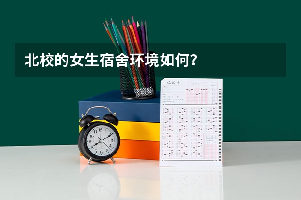 北校的女生宿舍环境如何?