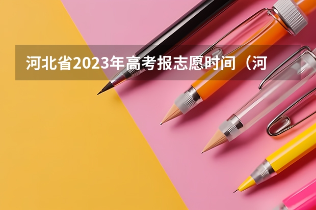 河北省2023年高考报志愿时间（河北省2023高考专科志愿填报时间）