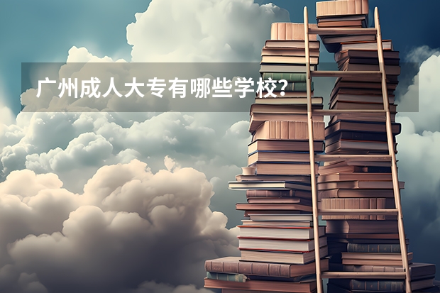 广州成人大专有哪些学校?