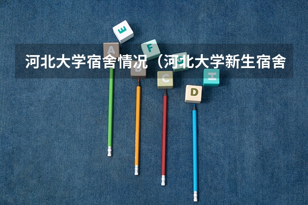 河北大学宿舍情况（河北大学新生宿舍条件带空调,宿舍内部环境图片）