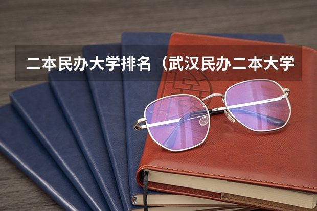 二本民办大学排名（武汉民办二本大学排名）
