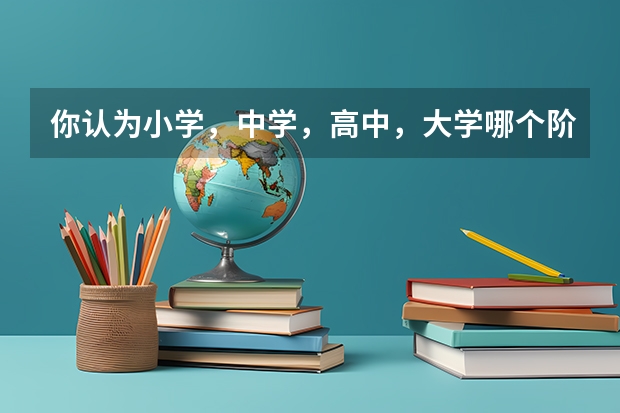 你认为小学，中学，高中，大学哪个阶段的同学感情最深？
