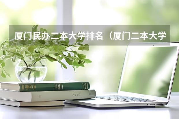 厦门民办二本大学排名（厦门二本大学排名一览表）