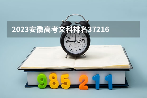 2023安徽高考文科排名37216的考生报什么大学 往年录取分数线一览