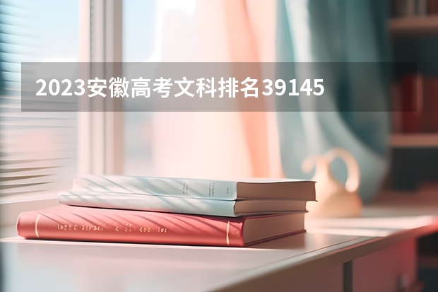 2023安徽高考文科排名39145的考生报什么大学 往年录取分数线一览