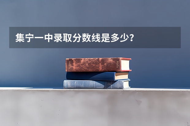 集宁一中录取分数线是多少?