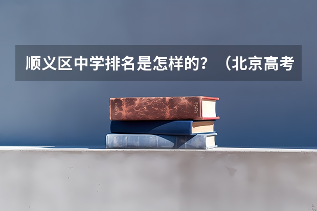 顺义区中学排名是怎样的？（北京高考各区比较）