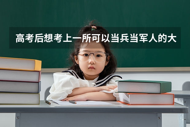 高考后想考上一所可以当兵当军人的大学,有哪些吗?需要什么条件吗?女生