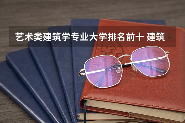 艺术类建筑学专业大学排名前十 建筑学专业大学世界排名